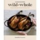 MeatEater's Wild + Whole: Seasonal Recipes for the Conscious Cook