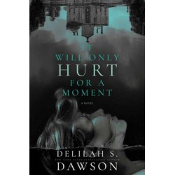 It Will Only Hurt for a Moment: A Novel