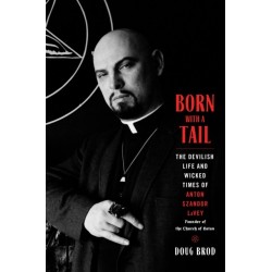Born with a Tail: The Devilish Life and Wicked Times of Anton Szandor LaVey, Founder of the Church of Satan