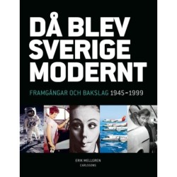 Då blev Sverige modernt : framgångar och bakslag 1945-1999