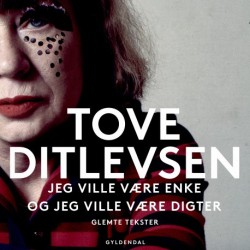 Jeg ville være enke, og jeg ville være digter: Glemte tekster af Tove Ditlevsen