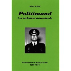 Politimand i et turbulent århundrede. Politimester Carsten Arbøl 1900-1971