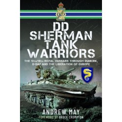 DD Sherman Tank Warriors: The 13th/18th Royal Hussars through Dunkirk, D-Day and the Liberation of Europe