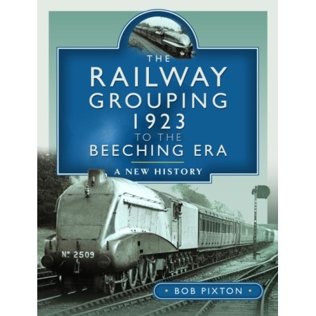 The Railway Grouping 1923 to the Beeching Era: A New History