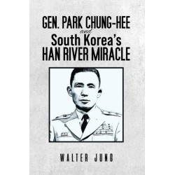 Gen. Park Chung-Hee and South Korea's Han River Miracle