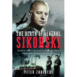The Death of General Sikorski: The Polish Leader’s Last Flight in 1943 and The Tangled Web of Poland, the Allies, and the Soviets
