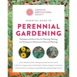Essential Guide to Perennial Gardening: Techniques and Know-How for Planning, Planting, and Tending Low-Maintenance Perennial Plantings
