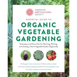 Essential Guide to Organic Vegetable Gardening: Techniques and Know-How for Planning, Planting, and Tending a Home Vegetable Garden Organically