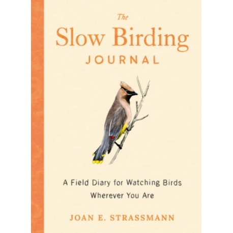 The Slow Birding Journal: A Field Diary for Watching Birds Wherever You are