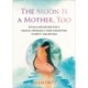 The Moon is a Mother, Too: Rituals and Recipes for a Magical Pregnancy, from Conception to Birth - and Beyond
