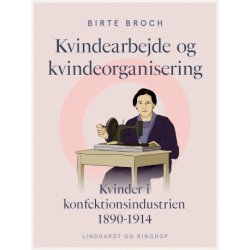 Kvindearbejde og kvindeorganisering. Kvinder i konfektionsindustrien 1890-1914