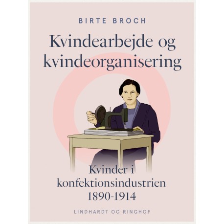 Kvindearbejde og kvindeorganisering. Kvinder i konfektionsindustrien 1890-1914