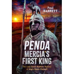 Penda, Mercia's First King: The Last Great Heathen Warlord of Anglo-Saxon England