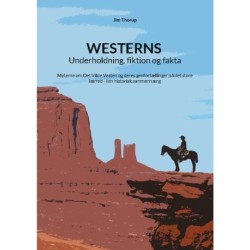 Westerns - Underholdning, fiktion og fakta: Myterne om Det Vilde Vesten og deres genfortællinger på det store lærred - i en historisk sammenhæng