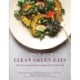 Clean Green Eats: 100+ Clean-Eating Recipes to Improve Your Whole Life
