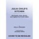 Julia Child's Kitchen: The Design, Tools, Stories, and Legacy of an Iconic Space