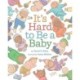 It's Hard to Be a Baby: A Picture Book