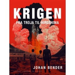 Krigen. Fra Troja til Hiroshima: Kilder til belysning af krigen gennem tiderne