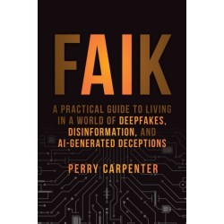 FAIK: A Practical Guide to Living in a World of Deepfakes, Disinformation, and AI-Generated Deceptions
