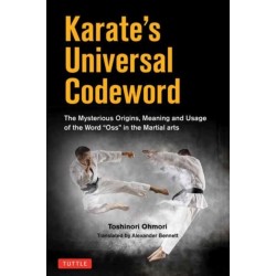 Karate's Universal Codeword: The Mysterious Origins, Meaning and Usage of the word "OSU" in the Martial Arts
