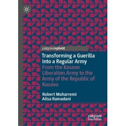 Transforming a Guerilla into a Regular Army: From the Kosovo Liberation Army to the Army of the Republic of Kosovo