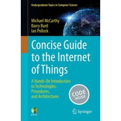 Concise Guide to the Internet of Things: A Hands-On Introduction to Technologies, Procedures, and Architectures