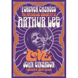 Forever Changes: The Authorized Biography Of Arthur Lee And Love