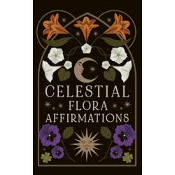 Celestial Flora Affirmations: 52 empowering affirmation cards to connect to nature’s magical wisdom