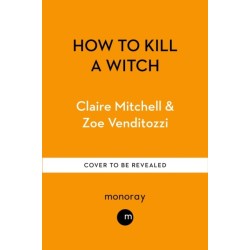 HOW TO KILL A WITCH: A Guide For The Patriarchy