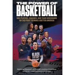 The Power of Basketball: NBA Players, Coaches, and Team Governors Talk About the Fight to Make a Better America