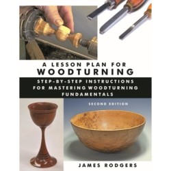 A Lesson Plan for Woodturning, 2nd Edition: Step-by-Step Instructions for Mastering Woodturning Fundamentals