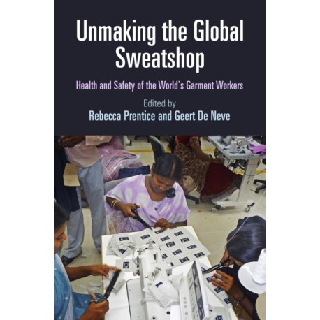 Unmaking the Global Sweatshop: Health and Safety of the World's Garment Workers