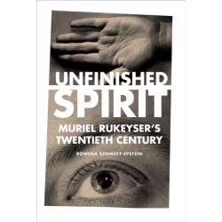 Unfinished Spirit: Muriel Rukeyser's Twentieth Century