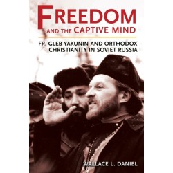 Freedom and the Captive Mind: Fr. Gleb Yakunin and Orthodox Christianity in Soviet Russia