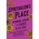 Spiritualism's Place: Reformers, Seekers, and Seances in Lily Dale