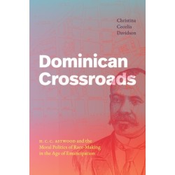 Dominican Crossroads: H. C. C. Astwood and the Moral Politics of Race-Making in the Age of Emancipation