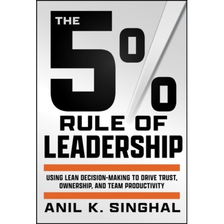The 5% Rule of Leadership: Using Lean Decision-Making to Drive Trust, Ownership, and Team Productivity