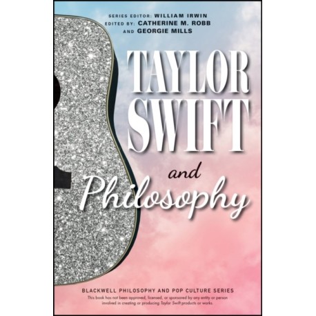 Taylor Swift and Philosophy: Essays from the Tortured Philosophers Department