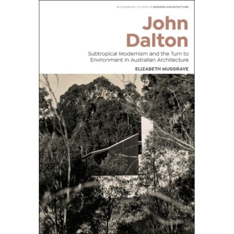 John Dalton: Subtropical Modernism and the Turn to Environment in Australian Architecture