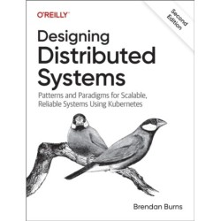 Designing Distributed Systems: Patterns and Paradigms for Scalable, Reliable Systems Using Kubernetes