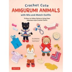 Crochet Cute Amigurumi Animals with Mix-and-Match Outfits: 76 Easy-to-follow Patterns Using Clear Japanese-style Crochet Charts