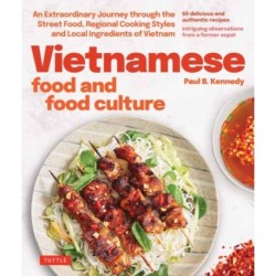 Vietnamese Food and Food Culture: A Life-Changing Journey through the Street Foods, Regional Cooking Styles and Local Ingredients of Vietnam