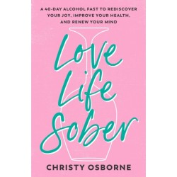Love Life Sober: A 40-Day Alcohol Fast to Rediscover Your Joy, Improve Your Health, and Renew Your Mind