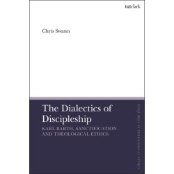 The Dialectics of Discipleship: Karl Barth, Sanctification and Theological Ethics