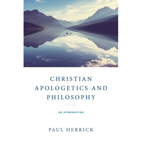 Christian Apologetics and Philosophy: An Introduction