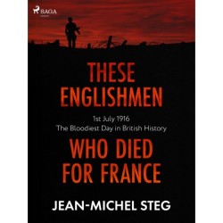 These Englishmen Who Died for France: 1st July 1916: The Bloodiest Day in British History