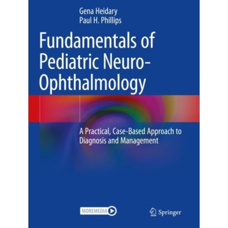 Fundamentals of Pediatric Neuro-Ophthalmology: A Practical, Case-Based Approach to Diagnosis and Management