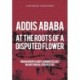 Addis Ababa. At a Roots of A Disputed Flower: Urban growth and planning policies in a historical perspective