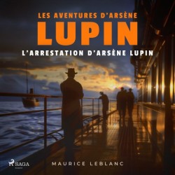 L'Arrestation d'Arsène Lupin – Les aventures d'Arsène Lupin: intégrale