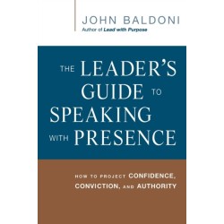 The Leader's Guide to Speaking with Presence: How to Project Confidence, Conviction, and Authority